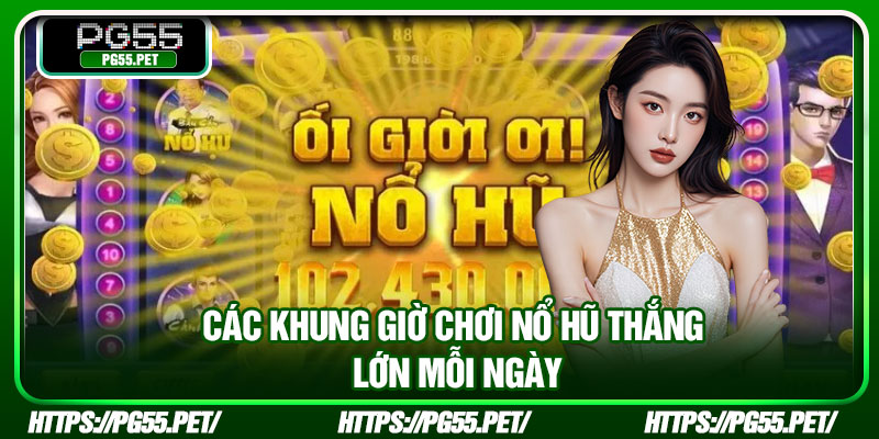 Các khung giờ chơi nổ hũ thắng lớn mỗi ngày
