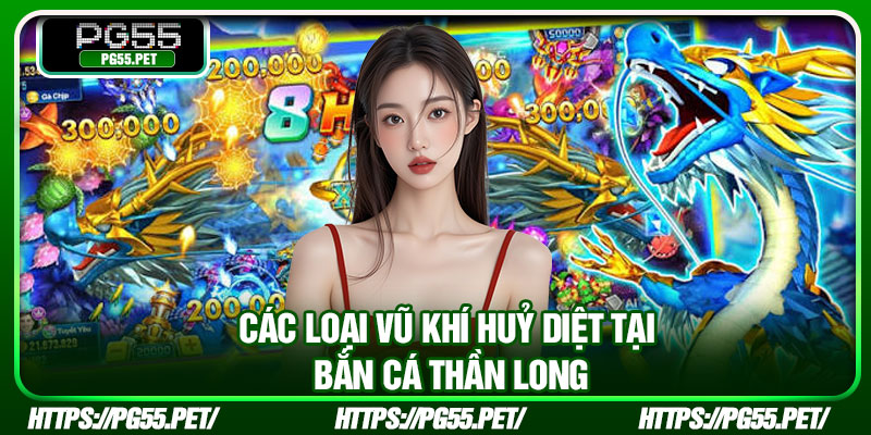 Các loại vũ khí huỷ diệt tại bắn cá Thần Long