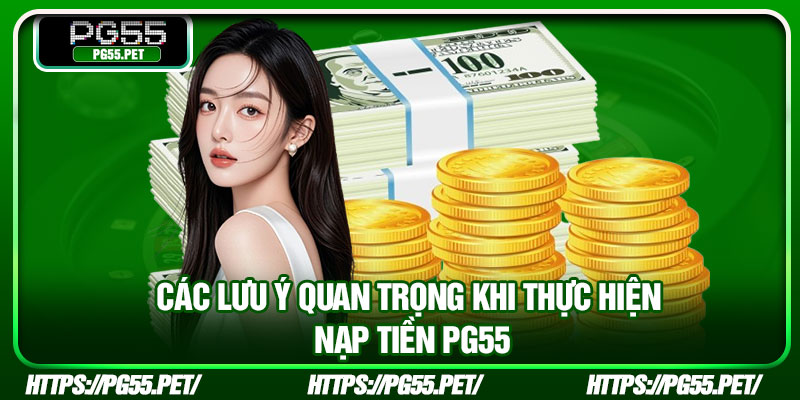Các lưu ý quan trọng khi thực hiện nạp tiền PG55