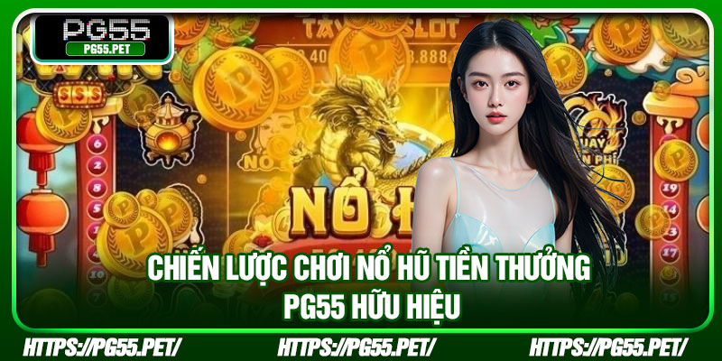 Chiến lược chơi nổ hũ tiền thưởng PG55 hữu hiệu