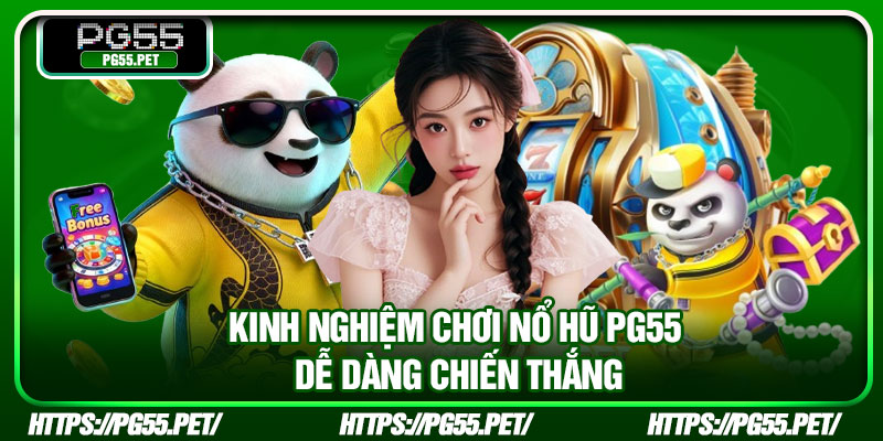 Kinh nghiệm chơi nổ hũ PG55 dễ dàng chiến thắng