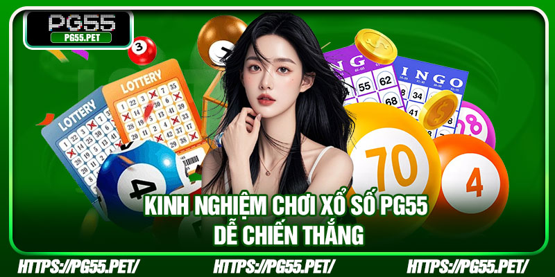 Kinh nghiệm chơi xổ số PG55 dễ chiến thắng