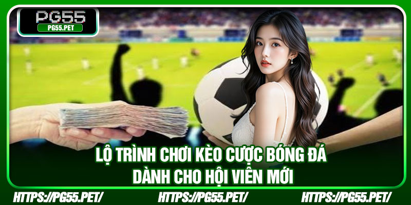Lộ trình chơi kèo cược bóng đá dành cho hội viên mới