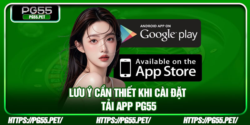 Lưu ý cần thiết khi cài đặt tải app pg55