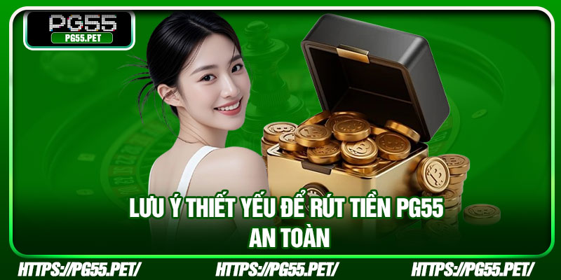 Lưu ý thiết yếu để rút tiền PG55 an toàn