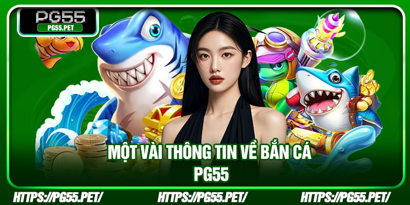Một vài thông tin về bắn cá PG55