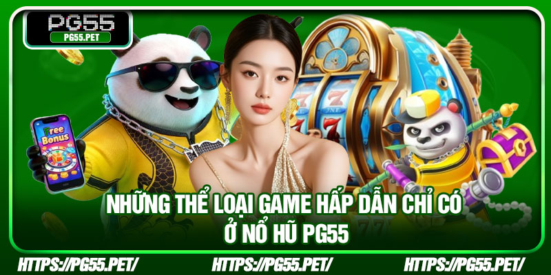 Những thể loại game hấp dẫn chỉ có ở nổ hũ PG55