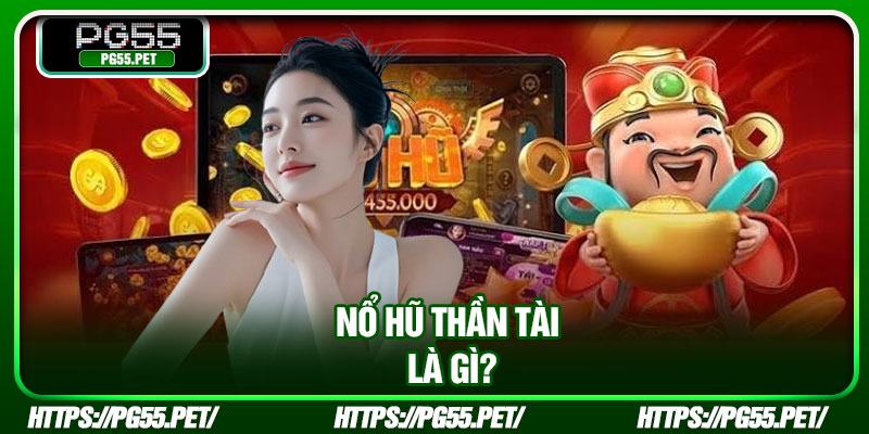 Nổ hũ Thần Tài là gì?