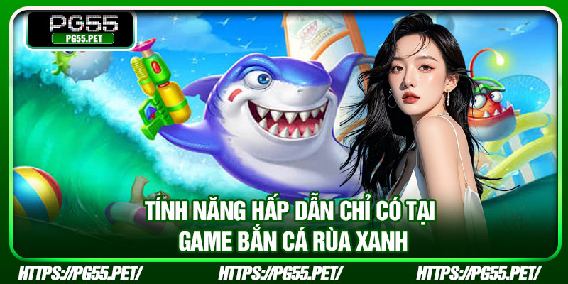 Tính năng hấp dẫn chỉ có tại game bắn cá rùa xanh