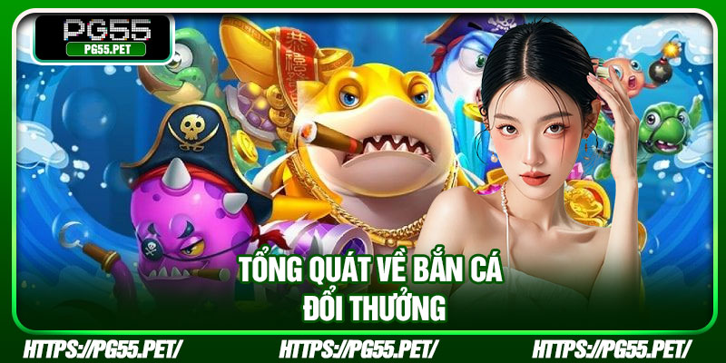 Tổng quát về bắn cá đổi thưởng